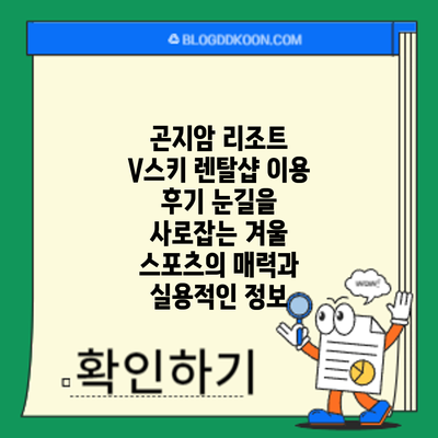 곤지암 리조트 V스키 렌탈샵 이용 후기: 눈길을 사로잡는 겨울 스포츠의 매력과 실용적인 정보