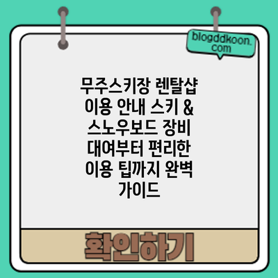 무주스키장 렌탈샵 이용 안내: 스키 & 스노우보드 장비 대여부터 편리한 이용 팁까지 완벽 가이드