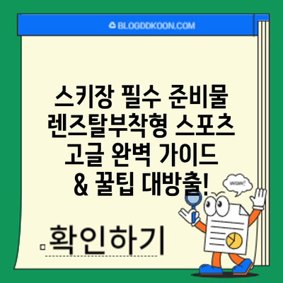 스키장 필수 준비물: 렌즈탈부착형 스포츠 고글 완벽 가이드 & 꿀팁 대방출!
