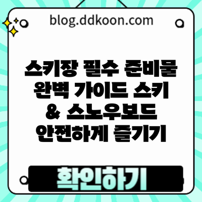 스키장 필수 준비물 완벽 가이드: 스키 & 스노우보드 안전하게 즐기기