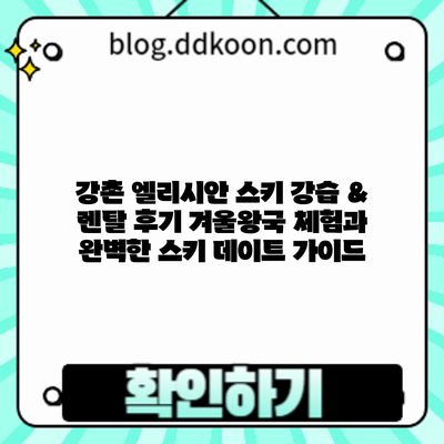 강촌 엘리시안 스키 강습 & 렌탈 후기: 겨울왕국 체험과 완벽한 스키 데이트 가이드