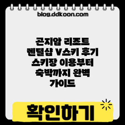 곤지암 리조트 렌털샵 V스키 후기: 스키장 이용부터 숙박까지 완벽 가이드