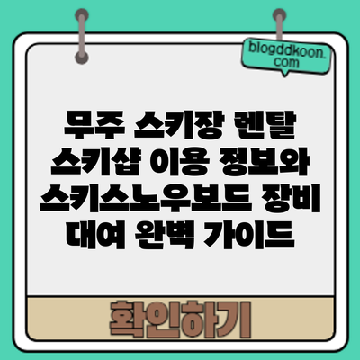 무주 스키장 렌탈: 스키샵 이용 정보와 스키/스노우보드 장비 대여 완벽 가이드