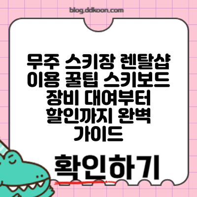 무주 스키장 렌탈샵 이용 꿀팁: 스키/보드 장비 대여부터 할인까지 완벽 가이드