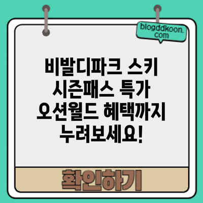 비발디파크 스키 시즌패스 특가: 오션월드 혜택까지 누려보세요!