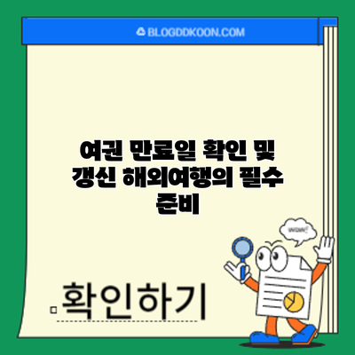여권 만료일 확인 및 갱신: 해외여행의 필수 준비