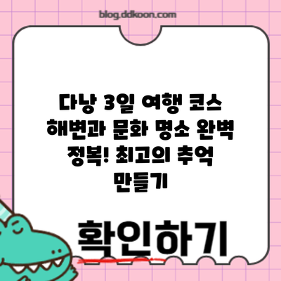 다낭 3일 여행 코스: 해변과 문화 명소 완벽 정복! 최고의 추억 만들기