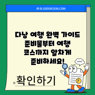 다낭 여행 완벽 가이드: 준비물부터 여행 코스까지 알차게 준비하세요!