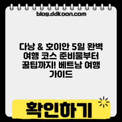 다낭 & 호이안 5일 완벽 여행 코스: 준비물부터 꿀팁까지! 베트남 여행 가이드