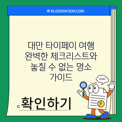 대만 타이페이 여행: 완벽한 체크리스트와 놓칠 수 없는 명소 가이드