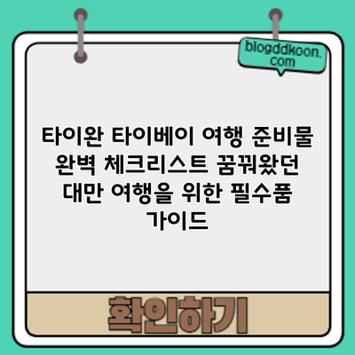 타이완 타이베이 여행 준비물 완벽 체크리스트: 꿈꿔왔던 대만 여행을 위한 필수품 가이드