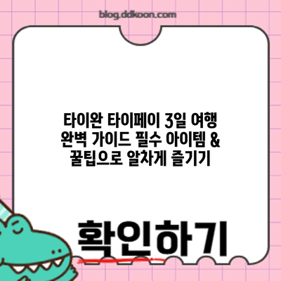 타이완 타이페이 3일 여행 완벽 가이드: 필수 아이템 & 꿀팁으로 알차게 즐기기