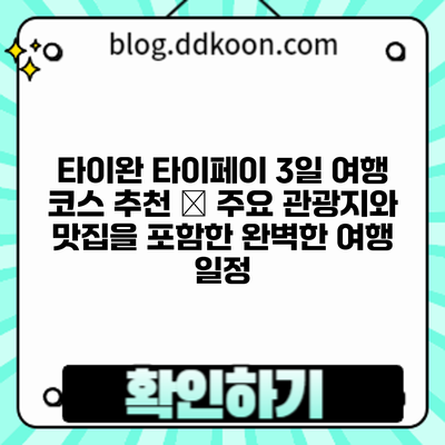 타이완 타이페이 3일 여행 코스 추천 – 주요 관광지와 맛집을 포함한 완벽한 여행 일정