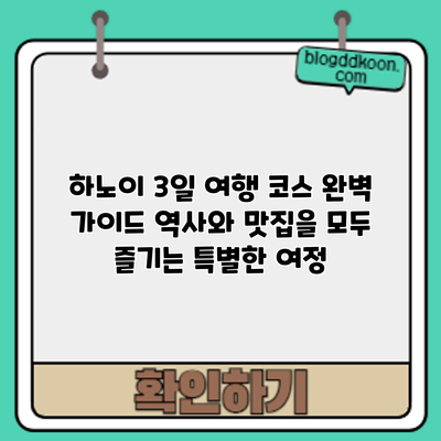 하노이 3일 여행 코스 완벽 가이드: 역사와 맛집을 모두 즐기는 특별한 여정
