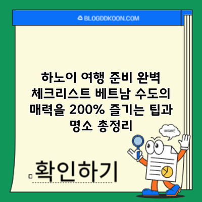 하노이 여행 준비 완벽 체크리스트: 베트남 수도의 매력을 200% 즐기는 팁과 명소 총정리