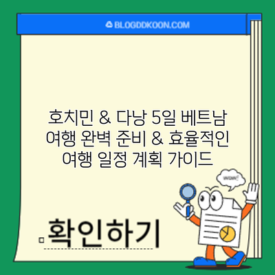 호치민 & 다낭 5일 베트남 여행: 완벽 준비 & 효율적인 여행 일정 계획 가이드