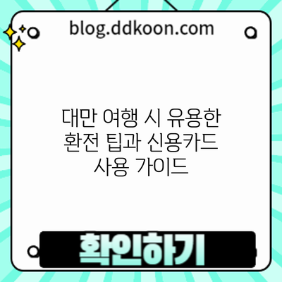 대만 여행 시 유용한 환전 팁과 신용카드 사용 가이드