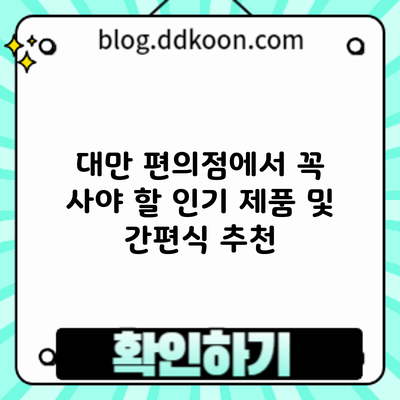 대만 편의점에서 꼭 사야 할 인기 제품 및 간편식 추천