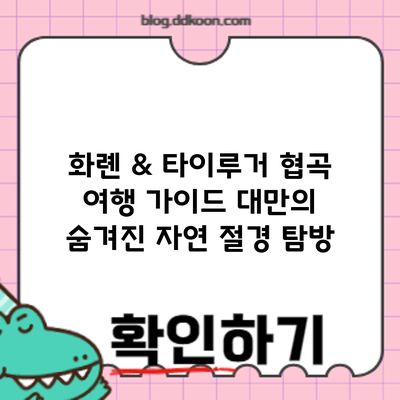 화롄 & 타이루거 협곡 여행 가이드: 대만의 숨겨진 자연 절경 탐방