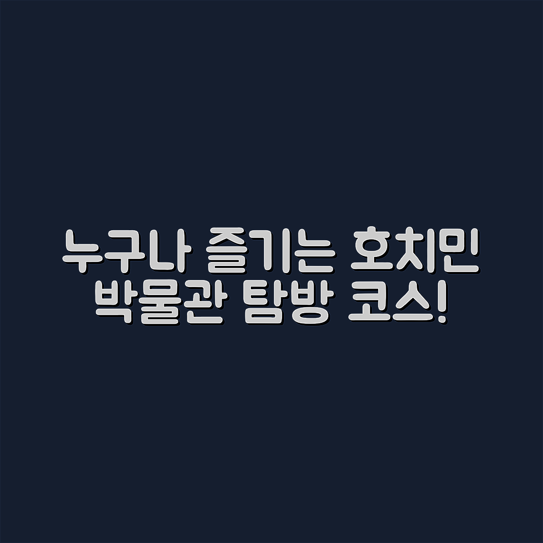 누구나 쉽게 즐길 수 있는 호치민시 박물관 탐방 코스