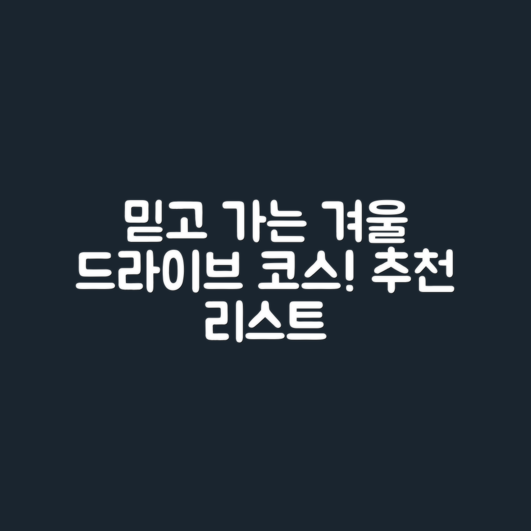 믿을 수 없는 겨울 드라이브 코스별 추천!