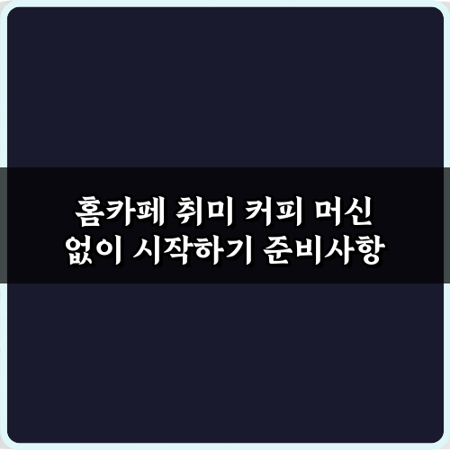 홈카페 취미 커피 머신 없이 시작하기! 초보도 OK 5가지 비법