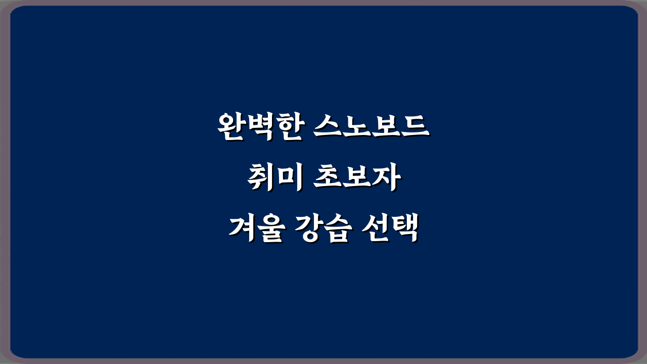 완벽한 스노보드 취미 초보자 겨울 강습 선택 방법 3가지