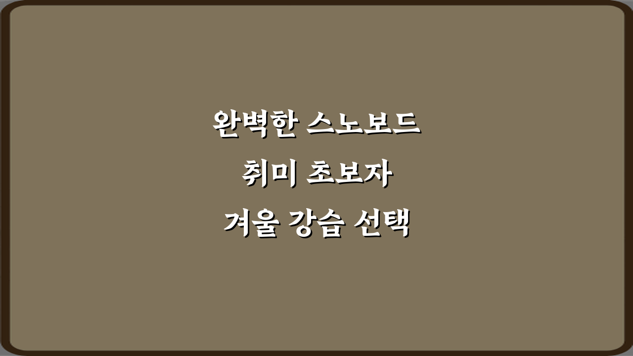 완벽한 스노보드 취미 초보자 겨울 강습 선택 방법 3가지