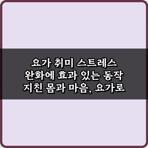지친 일상, 요가 취미 스트레스 완화에 효과 있는 동작 5가지 비법