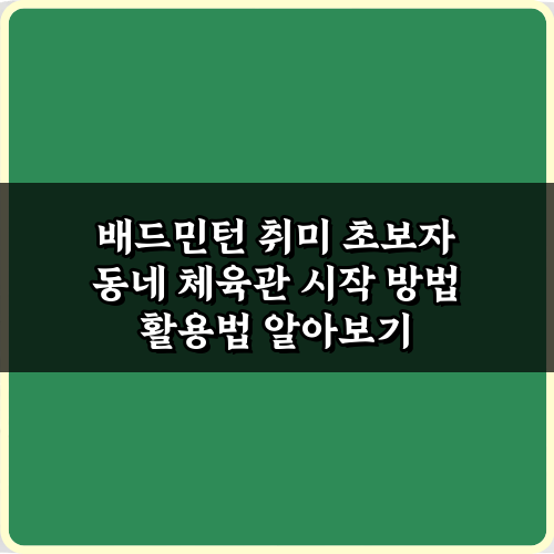 배드민턴 취미 초보자 동네 체육관 시작 방법 5가지 완벽 가이드