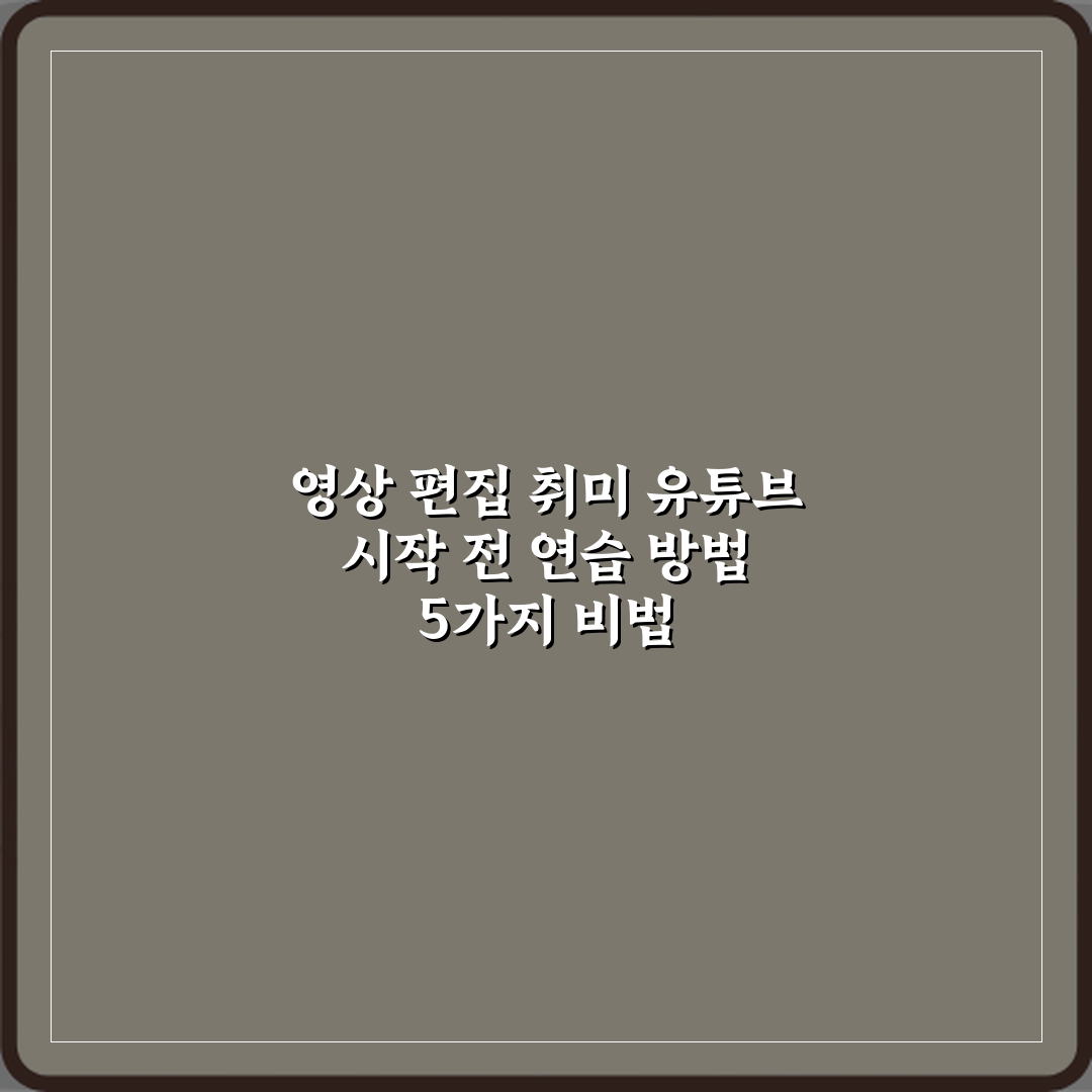 영상 편집 취미 유튜브 시작 전 연습 방법 5가지 비법