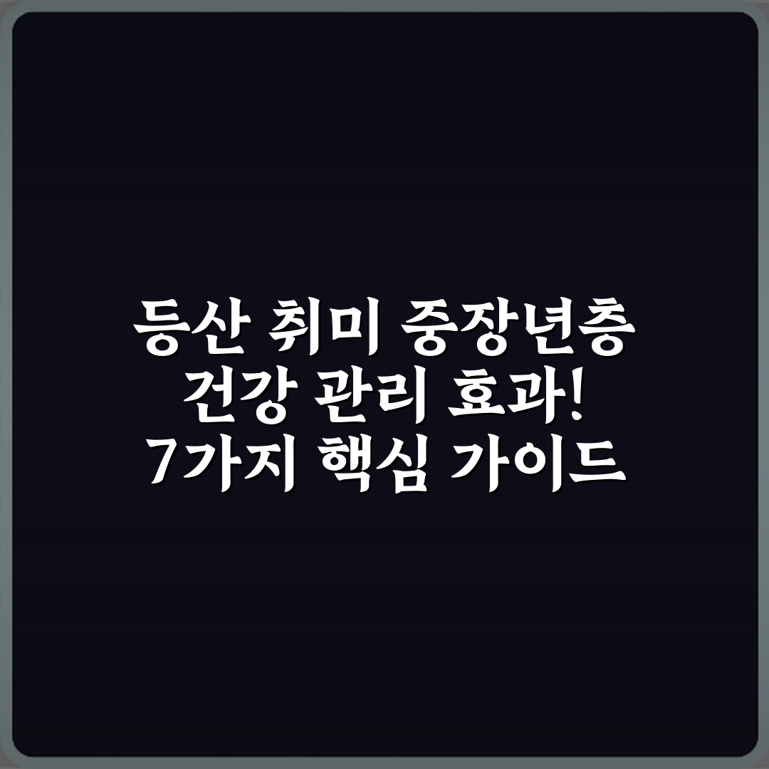 등산 취미 중장년층 건강 관리 효과! 7가지 핵심 가이드