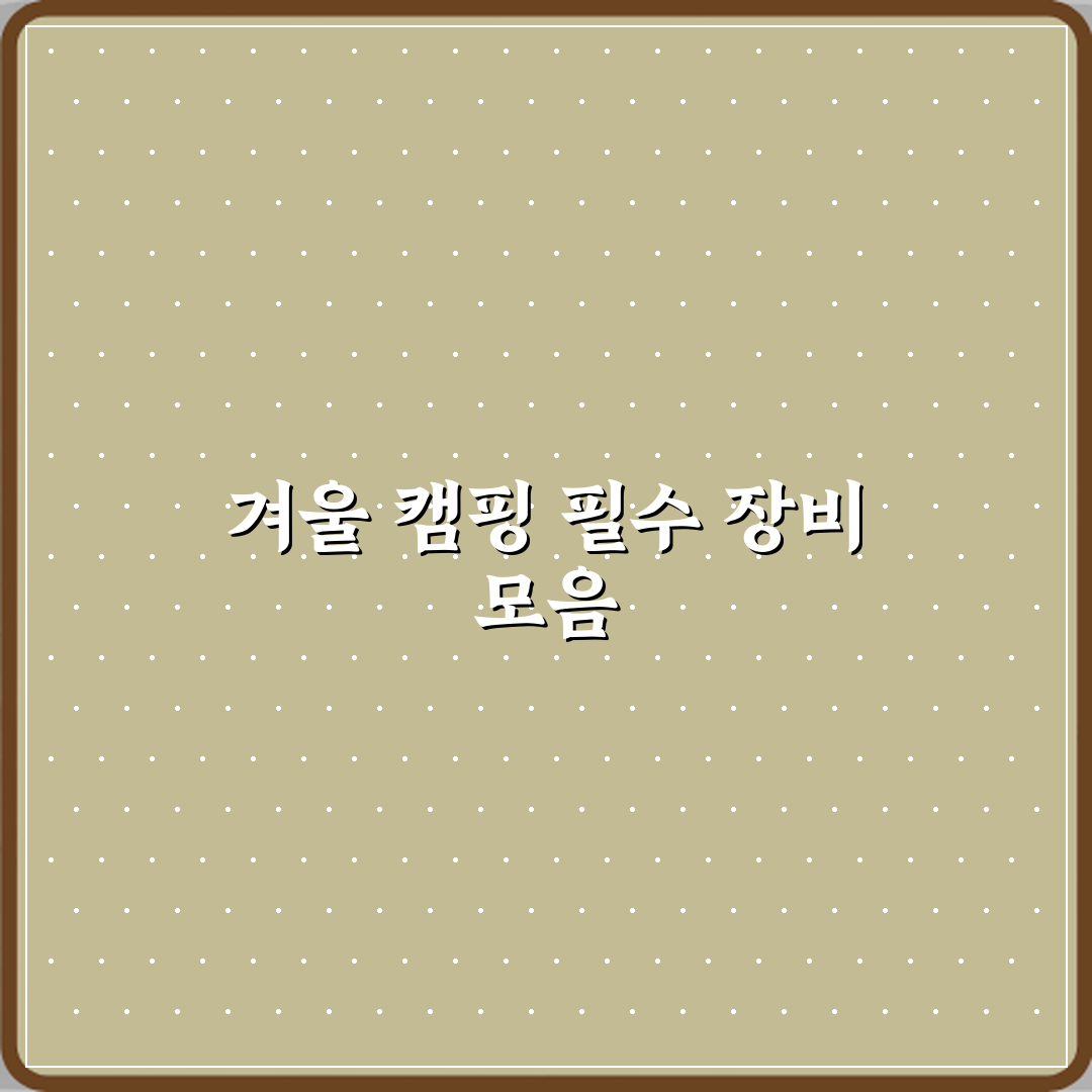 겨울 캠핑 취미 초보자 장비 준비 체크리스트 심층분석 7단계 완벽가이드