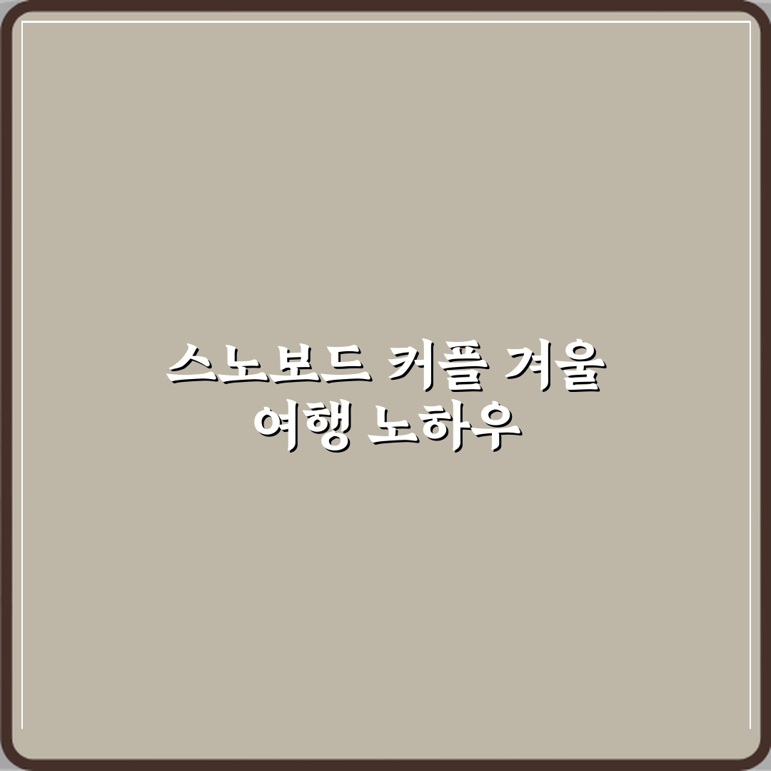 스노보드 취미 커플 겨울 여행으로 즐기는 팁 완벽가이드 7단계